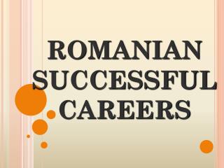 ROMANIAN SUCCESSFUL CAREERS