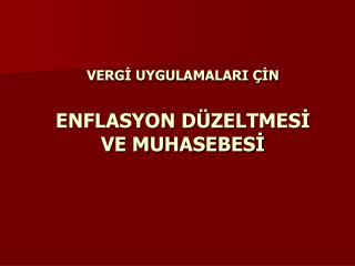 VERGİ UYGULAMALARI ÇİN ENFLASYON DÜZELTMESİ VE MUHASEBESİ