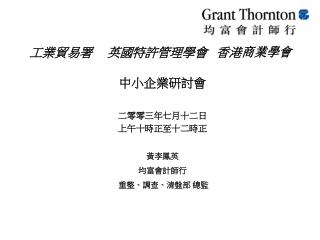 工業貿易署 英國特許管理學會 香港 商業學會 中小企業研討會 二零零三年七月十二日 上午十時正至十二時正 黃李鳳英 均富會計師行 重整、調查、清盤部 總監