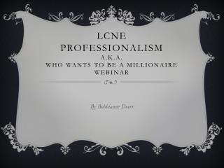 LCNE Professionalism a.k.a. who wants to be a millionaire webinar