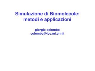 Simulazione di Biomolecole: metodi e applicazioni giorgio colombo colombo@ico.mir.it