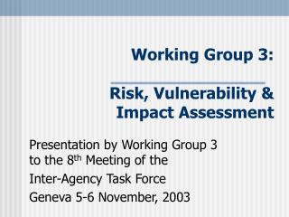 Working Group 3: Risk, Vulnerability &amp; Impact Assessment