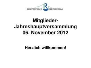 Mitglieder- Jahreshauptversammlung 06. November 2012 Herzlich willkommen!