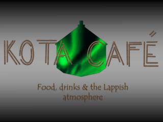 Food, drinks &amp; the Lappish atmosphere