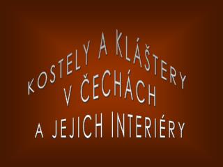 KOSTELY A KLÁŠTERY V ČECHÁCH A JEJICH INTERIÉRY