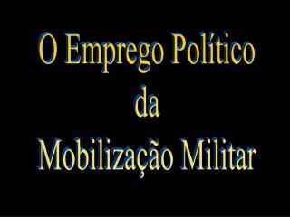 O Emprego Político da Mobilização Militar