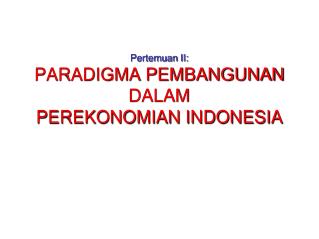 Pertemuan II: PARADIGMA PEMBANGUNAN DALAM PEREKONOMIAN INDONESIA