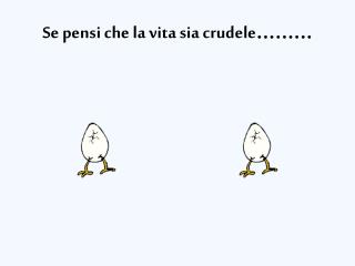 Se pensi che la vita sia crudele .........