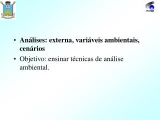 Análises: externa, variáveis ambientais, cenários Objetivo: ensinar técnicas de análise ambiental.