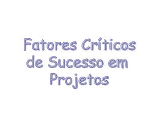 Fatores Críticos de Sucesso em Projetos