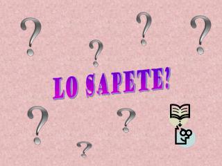 Lo sapete?