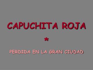 CAPUCHITA ROJA * PERDIDA EN LA GRAN CIUDAD