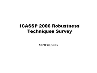 ICASSP 2006 Robustness Techniques Survey