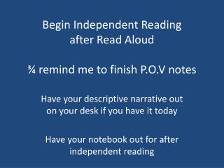 Begin Independent Reading after Read Aloud ¾ remind me to finish P.O.V notes