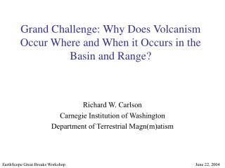 Grand Challenge: Why Does Volcanism Occur Where and When it Occurs in the Basin and Range?