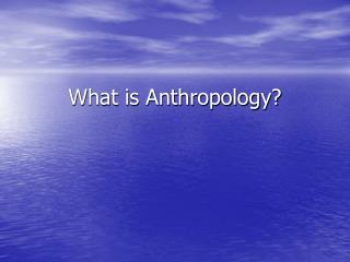 What is Anthropology?