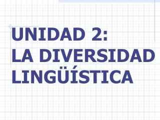 UNIDAD 2: LA DIVERSIDAD LINGÜÍSTICA