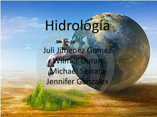 Hidrología Juli Jimenez Gomez Wilmer Duran Michael Serrata Jennifer Gonzales