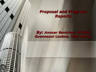 Proposal and Progress Reports By: Anouar Benichou, El Atiki Guennouni Loubna, Hind Hanan