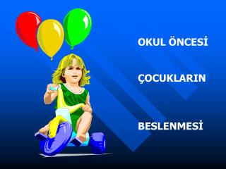 OKUL ÖNCESİ ÇOCUKLARIN BESLENMESİ