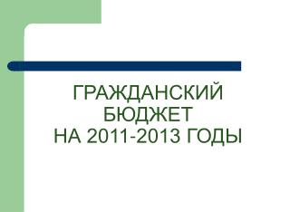 ГРАЖДАНСКИЙ БЮДЖЕТ НА 2011-2013 ГОДЫ