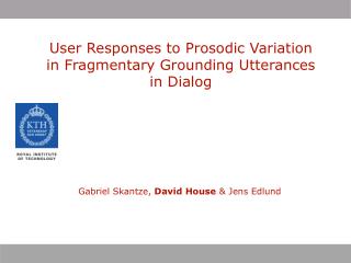 User Responses to Prosodic Variation in Fragmentary Grounding Utterances in Dialog