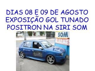 DIAS 08 E 09 DE AGOSTO EXPOSIÇÃO GOL TUNADO POSITRON NA SIRI SOM