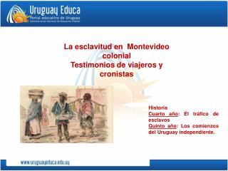Historia Cuarto año : El tráfico de esclavos Quinto año : Los comienzos del Uruguay independiente.