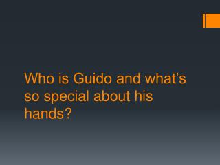 Who is Guido and what’s so special about his hands?