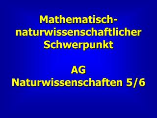 Mathematisch-naturwissenschaftlicher Schwerpunkt AG Naturwissenschaften 5/6
