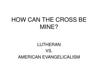 HOW CAN THE CROSS BE MINE?