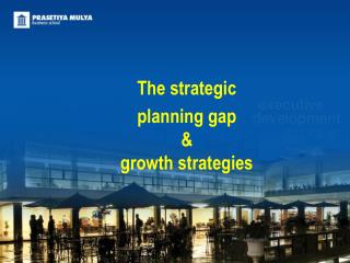The strategic planning gap &amp; growth strategies