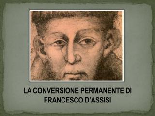 LA CONVERSIONE PERMANENTE DI FRANCESCO D’ASSISI