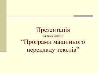 Презентація на тему лекції: “Програми машинного перекладу текстів”