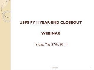 USPS FY11 YEAR-END CLOSEOUT WEBINAR Friday, May 27th, 2011