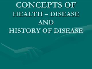 CONCEPTS OF HEALTH – DISEASE AND HISTORY OF DISEASE