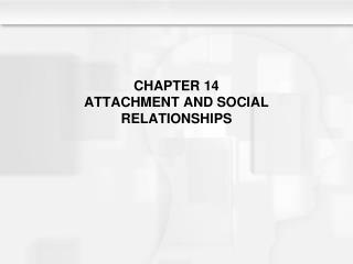 CHAPTER 14 ATTACHMENT AND SOCIAL RELATIONSHIPS