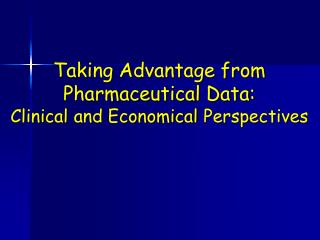 Taking Advantage from Pharmaceutical Data: Clinic al and Economic al Perspective s
