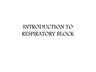 INTRODUCTION TO RESPIRATORY BLOCK