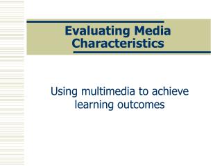 Evaluating Media Characteristics