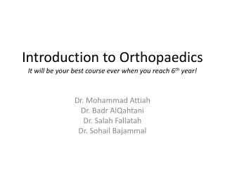 Introduction to Orthopaedics It will be your best course ever when you reach 6 th year!