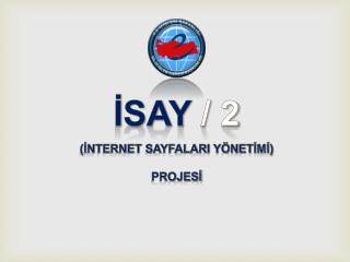 İSAY / 2 (İNTERNET SAYFALARI YÖNETİMİ) PROJESİ