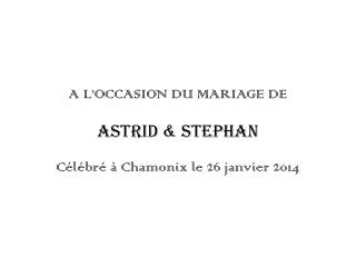 A L’OCCASION DU MARIAGE DE ASTRID &amp; STEPHAN Célébré à Chamonix le 26 janvier 2014