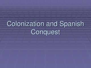 Colonization and Spanish Conquest