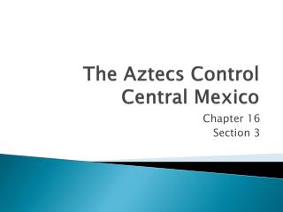 The Aztecs Control Central Mexico