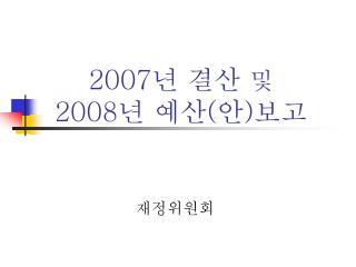 2007년 결산 및 2008 년 예산(안)보고