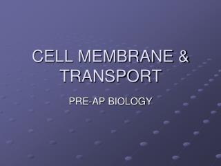 CELL MEMBRANE &amp; TRANSPORT