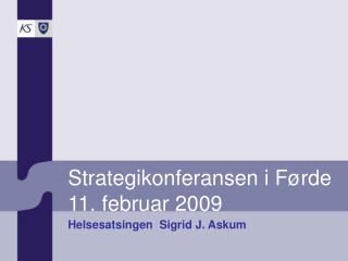 Strategikonferansen i Førde 11. februar 2009 Helsesatsingen Sigrid J. Askum