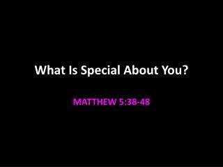 What Is Special About You?