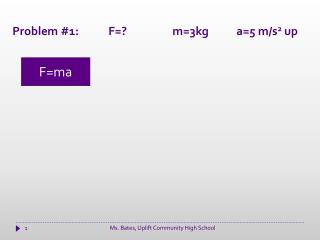 Problem #1: 	F=? 		 m =3kg	a=5 m/s 2 up